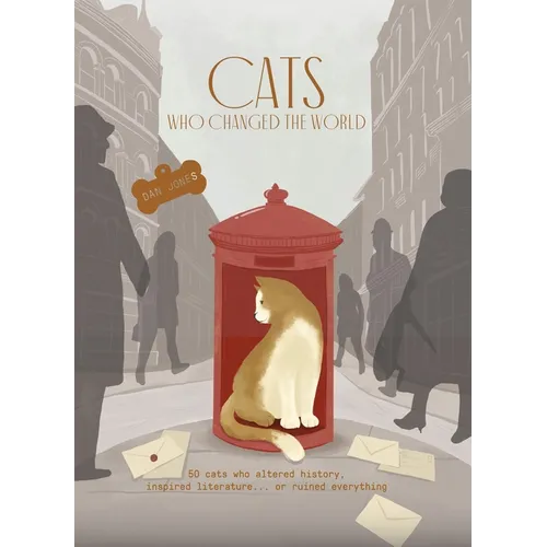 Cats Who Changed the World: 50 Cats Who Altered History, Inspired Literature... or Ruined Everything - Hardcover