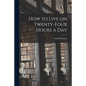 How to Live on Twenty-Four Hours a Day - Paperback