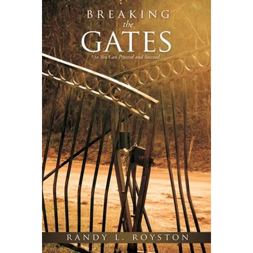 Breaking the Gates: So You Can Proceed and Succeed - Paperback