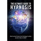 The Ultimate Guide To Hypnosis: What You Need To Know To Get The Change You Want - Paperback