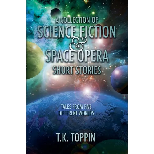A Collection of Science Fiction & Space Opera Short Stories: Tales From Five Different Worlds - Paperback