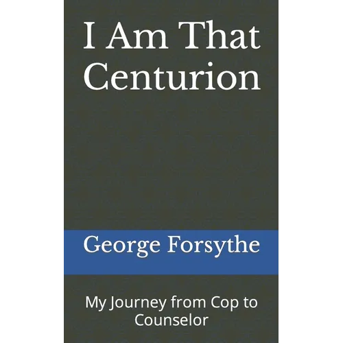 I Am That Centurion: My Journey from Cop to Counselor - Paperback