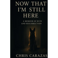 Now That I'm Still Here: A Memoir of Ruin and Resurrection - Paperback