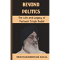 Beyond Politics: The Life and Legacy of Parkash Singh Badal - Paperback