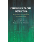 Framing Health Care Instruction: An Information Literacy Handbook for the Health Sciences - Paperback
