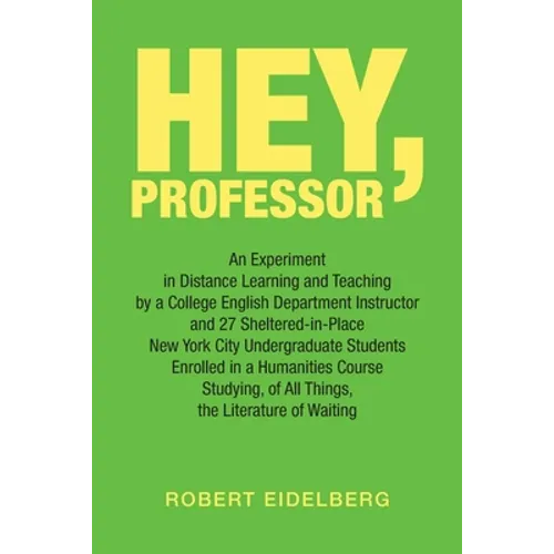 Hey, Professor: An Experiment in Distance Learning and Teaching by a College English Department Instructor and 27 Sheltered-In-Place N - Paperback