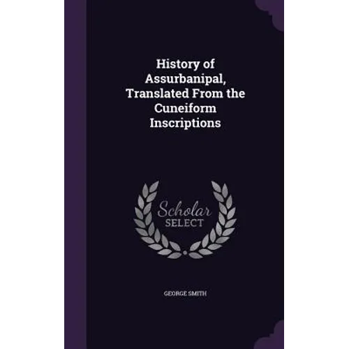 History of Assurbanipal, Translated From the Cuneiform Inscriptions - Hardcover