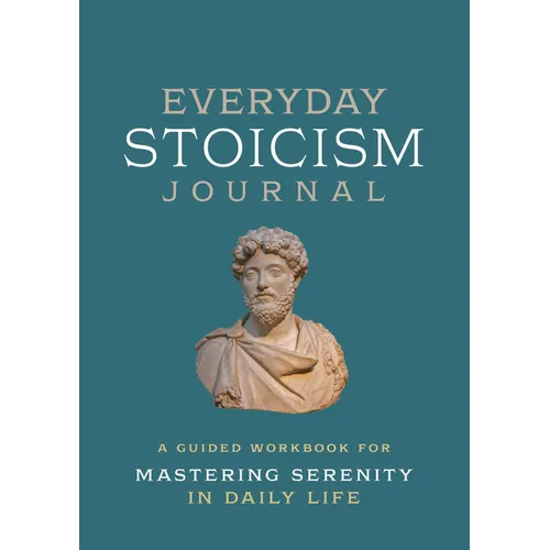 Everyday Stoicism Journal: A Guided Workbook for Mastering Serenity in Daily Life - Paperback