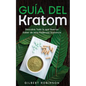 Guía del Kratom: Descubre Todo lo que Querías Saber de esta Poderosa Sustancia - Paperback