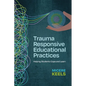 Trauma Responsive Educational Practices: Helping Students Cope and Learn - Paperback