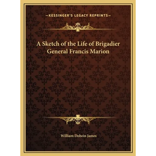 A Sketch of the Life of Brigadier General Francis Marion - Hardcover