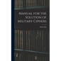Manual for the Solution of Military Ciphers - Hardcover