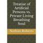 Treatise of Artificial Persons vs. Private Living Breathing Soul - Paperback