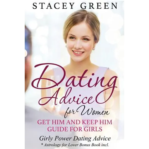 Dating Advice for Women: Get Him and Keep Him Guide for Girls: Girly Power Dating Advice * Astrology for Lover Bonus Book Incl. - Paperback
