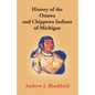 History Of The Ottawa And Chippewa Indians Of Michigan: A Grammar Of Their Language, And Personal And Family History Of The Author - Paperback