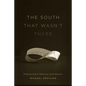 The South That Wasn't There: Postsouthern Memory and History - Hardcover