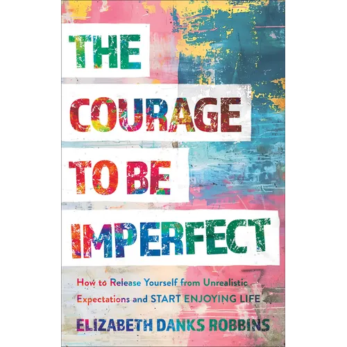 Courage to Be Imperfect: How to Release Yourself from Unrealistic Expectations and Start Enjoying Life - Hardcover