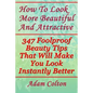 How To Look More Beautiful And Attractive: 347 Foolproof Beauty Tips That Will Make You Look Instantly Better - Paperback
