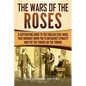 The Wars of the Roses: A Captivating Guide to the English Civil Wars That Brought down the Plantagenet Dynasty and Put the Tudors on the Thro - Paperback