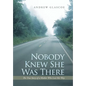 Nobody Knew She Was There: The True Story of a Mother Who Lost Her Way - Hardcover
