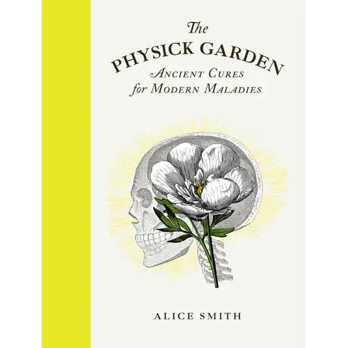 The Physick Garden: Ancient Cures for Modern Maladies - Hardcover