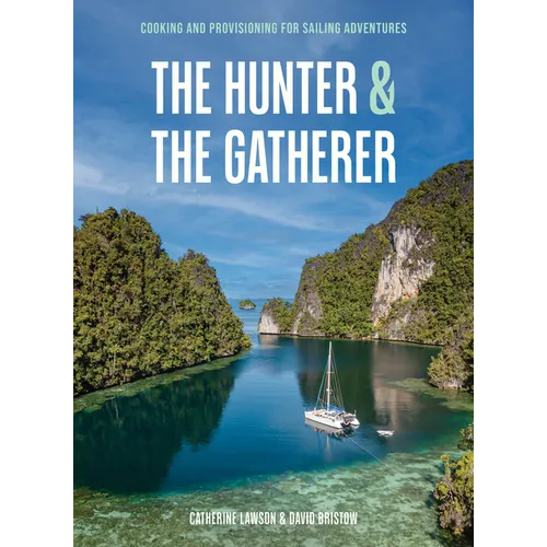 The Hunter & the Gatherer: Cooking and Provisioning for Sailing Adventures - Hardcover
