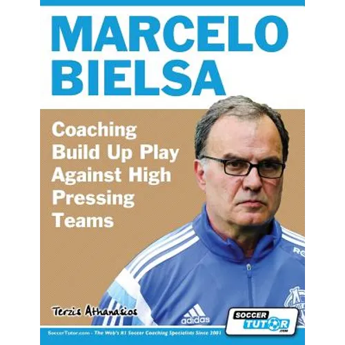 Marcelo Bielsa - Coaching Build Up Play Against High Pressing Teams - Paperback