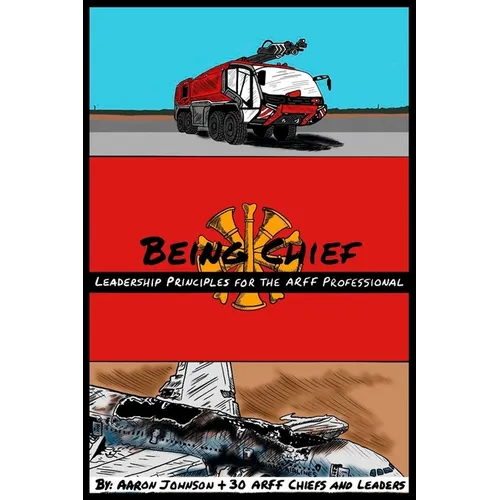 Being Chief: Leadership Principles for the ARFF Professional - Paperback