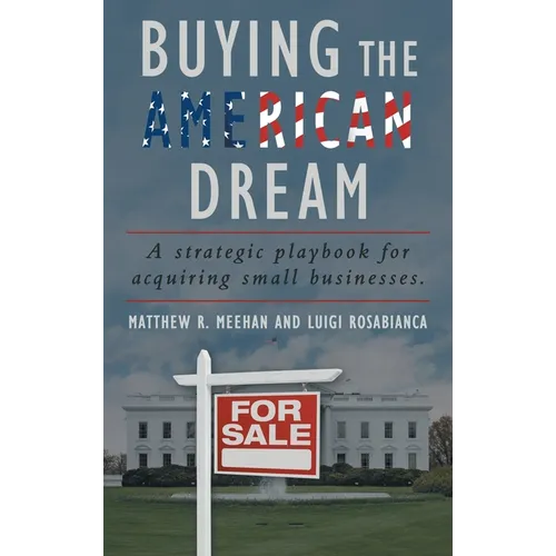 Buying the American Dream: A Strategic Playbook for Acquiring Small Businesses. - Hardcover