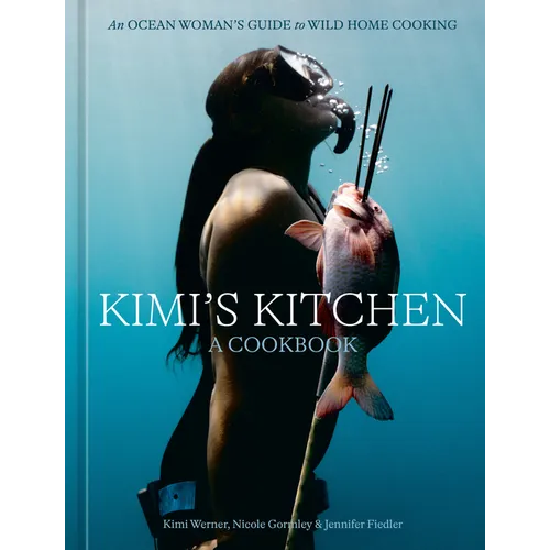 Kimi's Kitchen: An Ocean Woman's Guide to Wild Home Cooking [A Cookbook] - Hardcover