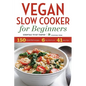 Vegan Slow Cooker for Beginners: Essentials to Get Started - Paperback