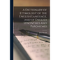 A Dictionary of Etymology of the English Language, and of English Synonymes and Paronymes - Paperback