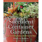 Succulent Container Gardens: Design Eye-Catching Displays with 350 Easy-Care Plants - Hardcover