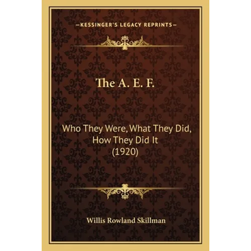 The A. E. F.: Who They Were, What They Did, How They Did It (1920) - Paperback