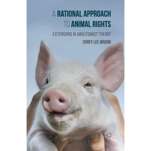 A Rational Approach to Animal Rights: Extensions in Abolitionist Theory - Paperback