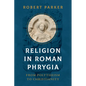 Religion in Roman Phrygia: From Polytheism to Christianity - Hardcover