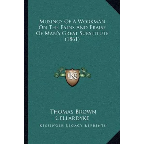 Musings of a Workman on the Pains and Praise of Man's Great Substitute (1861) - Paperback