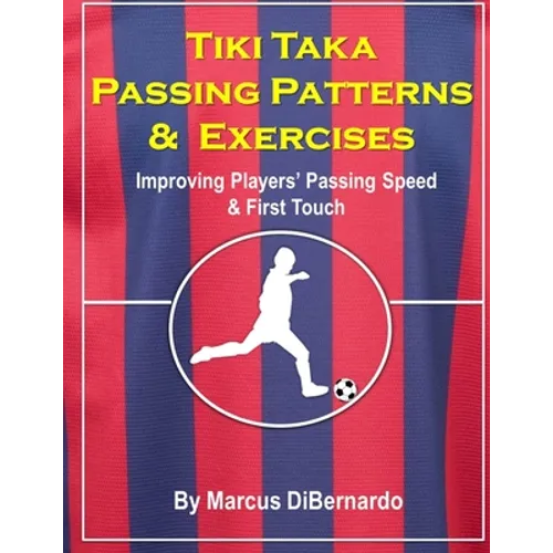 Tiki Taka Passing Patterns & Exercises: Improving Players' Passing Speed & First Touch - Paperback