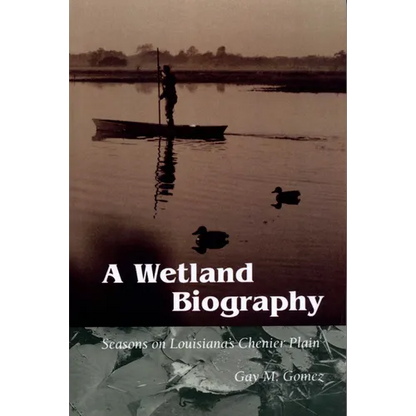 A Wetland Biography: Seasons on Louisiana's Chenier Plain - Paperback