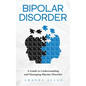 Bipolar Disorder: A Guide to Understanding and Managing Bipolar Disorder - Hardcover