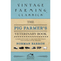 The Pig Farmer's Veterinary Book - A Complete Guide to the Farm Treatment and Control of Pig Diseases - Paperback