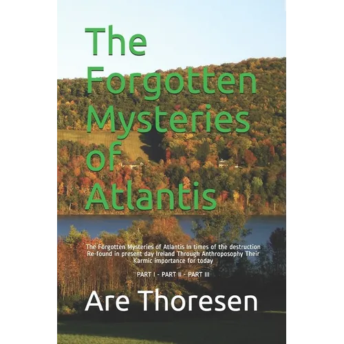 The Forgotten Mysteries of Atlantis: The Forgotten Mysteries of Atlantis In times of the destruction Re-found in present day Ireland Through Anthropos - Paperback