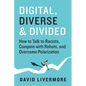 Digital, Diverse & Divided: How to Talk to Racists, Compete with Robots, and Overcome Polarization - Hardcover