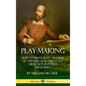 Play-Making: How to Write Plays - A Guide to Theatrical Scenes, Stage Direction and Play Structure (Hardcover) - Hardcover