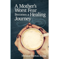 A Mother's Worst Fear Becomes a Healing Journey - Paperback