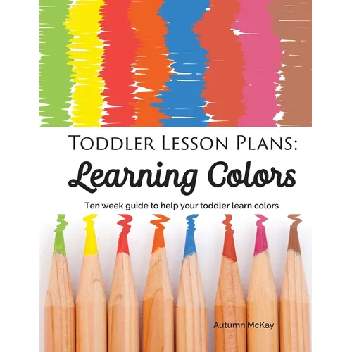 Toddler Lesson Plans - Learning Colors: Ten Week Activity Guide to Help Your Toddler Learn Colors - Paperback