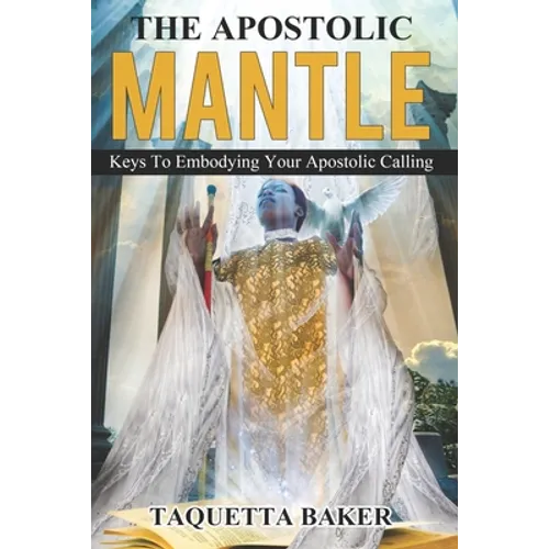 Apostolic Mantle: Foundational Truths On How To Wear Your Calling - Paperback