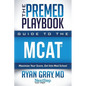 The Premed Playbook Guide to the MCAT: Maximize Your Score, Get Into Med School - Paperback