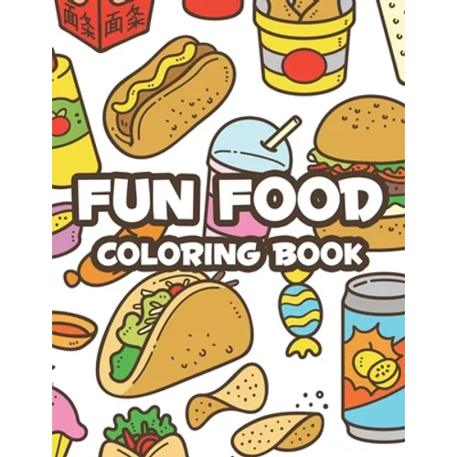Fun Food Coloring Book: Childrens Coloring Sheets Of Food Designs And Illustrations, Trace And Color Activity Pages About Food - Paperback