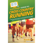 HowExpert Guide to Cross Country Running: 101 Tips to Learn How to Run Cross Country, Build Endurance, Improve Nutrition, Prevent Injuries, and Compet - Hardcover